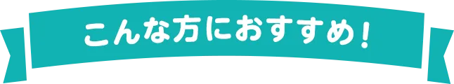 こんな方におすすめ！